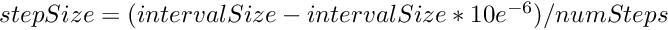 $stepSize = (intervalSize - intervalSize * 10e^{-6}) / numSteps$